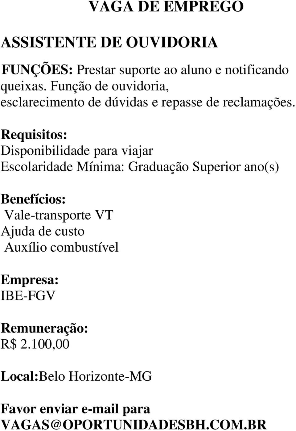 Requisitos: Disponibilidade para viajar Escolaridade Mínima: Graduação Superior ano(s)