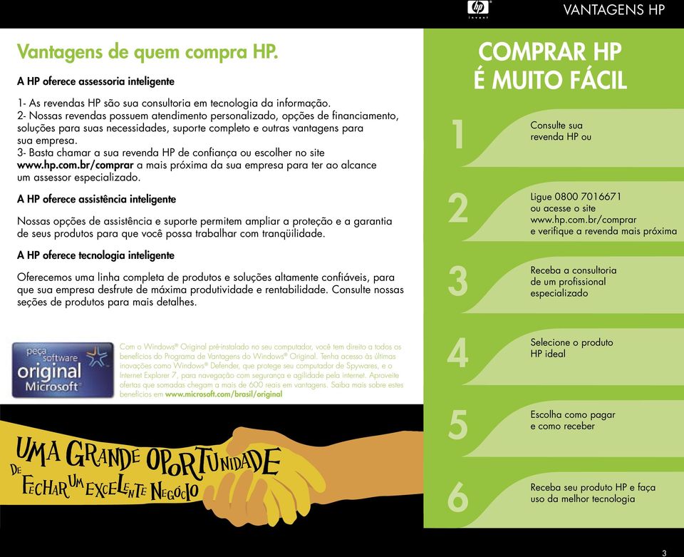 3- Basta chamar a sua reveda HP de cofiaça ou escolher o site www.hp.com.br/comprar a mais próxima da sua empresa para ter ao alcace um assessor especializado.