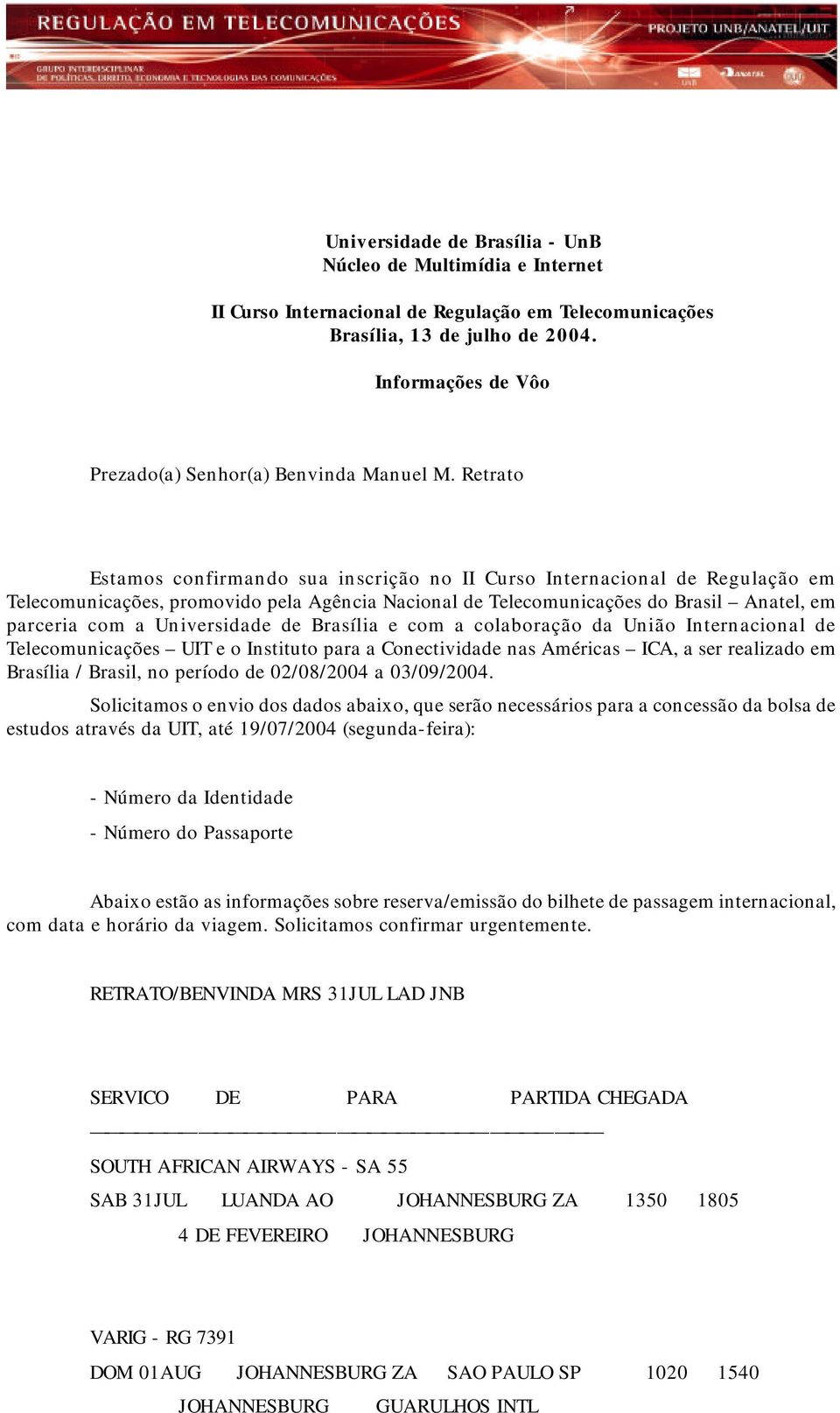 Retrato Estamos confirmando sua inscrição no II Curso Internacional de Regulação em Telecomunicações, promovido pela Agência Nacional de Telecomunicações do Brasil Anatel, em parceria com a