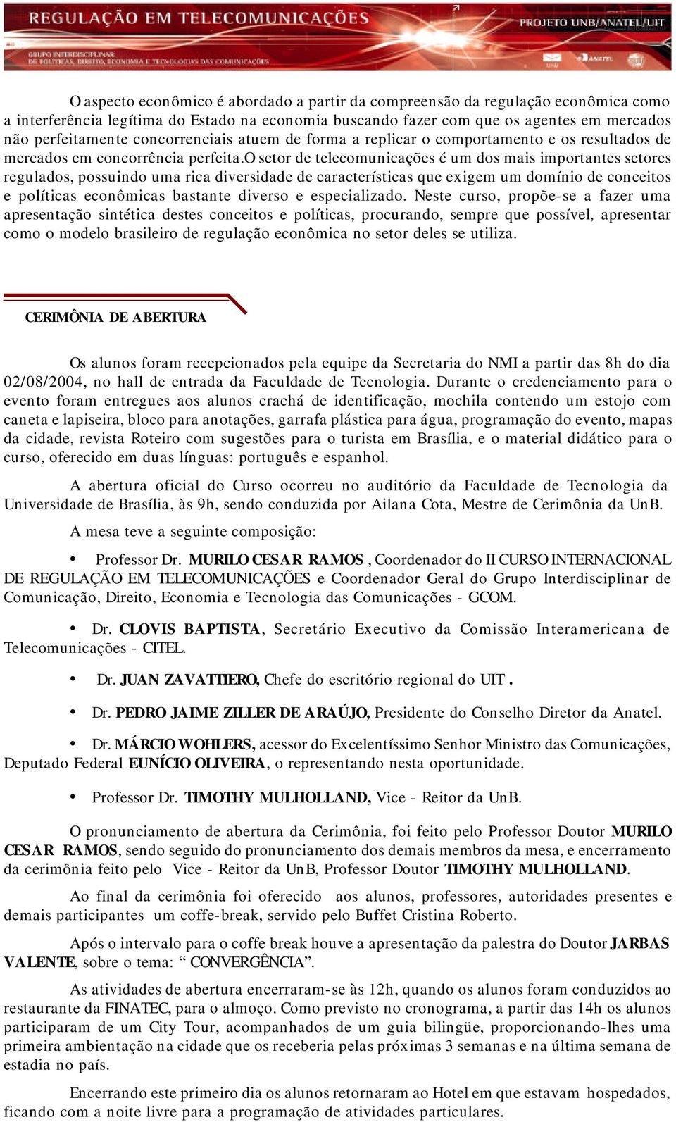 o setor de telecomunicações é um dos mais importantes setores regulados, possuindo uma rica diversidade de características que exigem um domínio de conceitos e políticas econômicas bastante diverso e