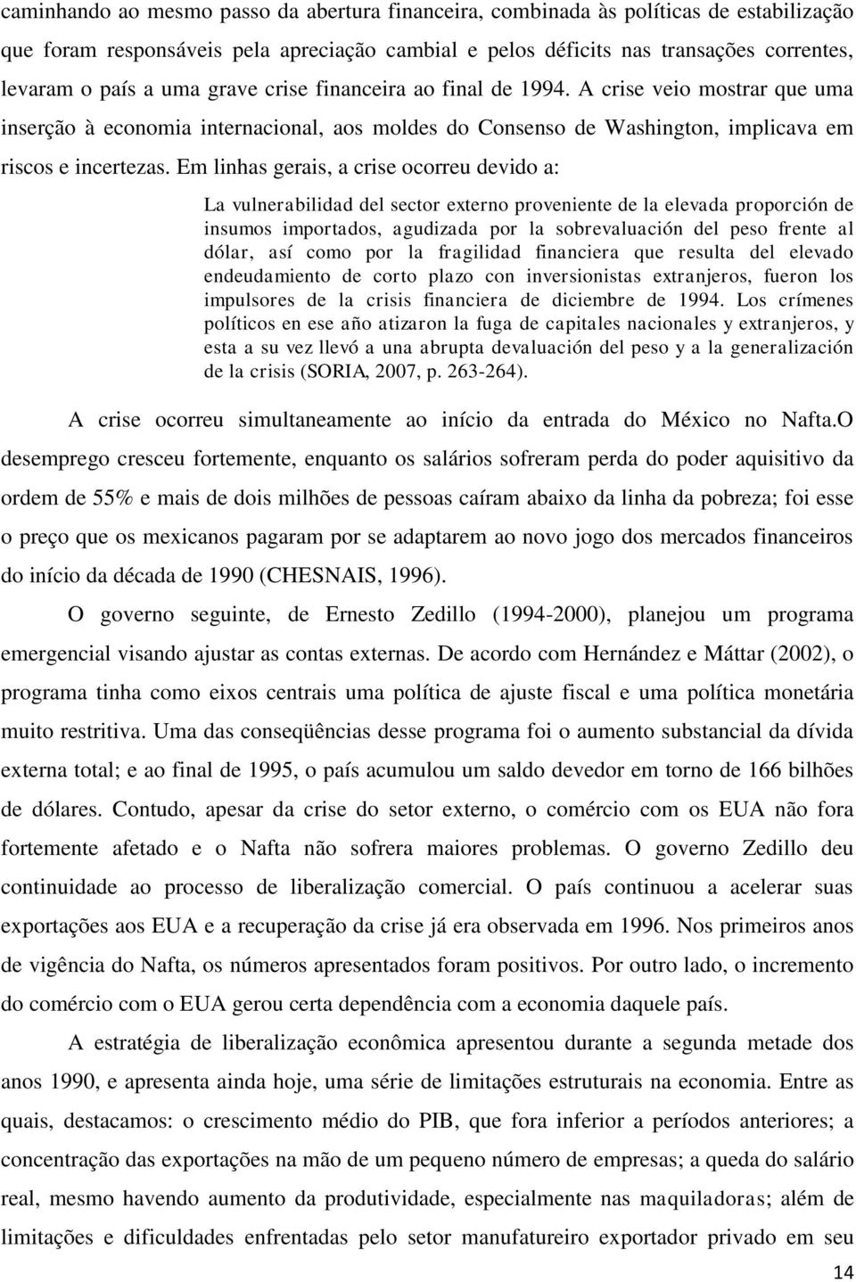 Em linhas gerais, a crise ocorreu devido a: La vulnerabilidad del sector externo proveniente de la elevada proporción de insumos importados, agudizada por la sobrevaluación del peso frente al dólar,