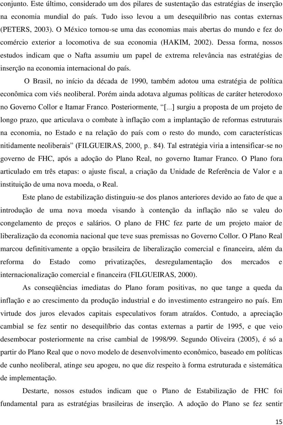 Dessa forma, nossos estudos indicam que o Nafta assumiu um papel de extrema relevância nas estratégias de inserção na economia internacional do país.