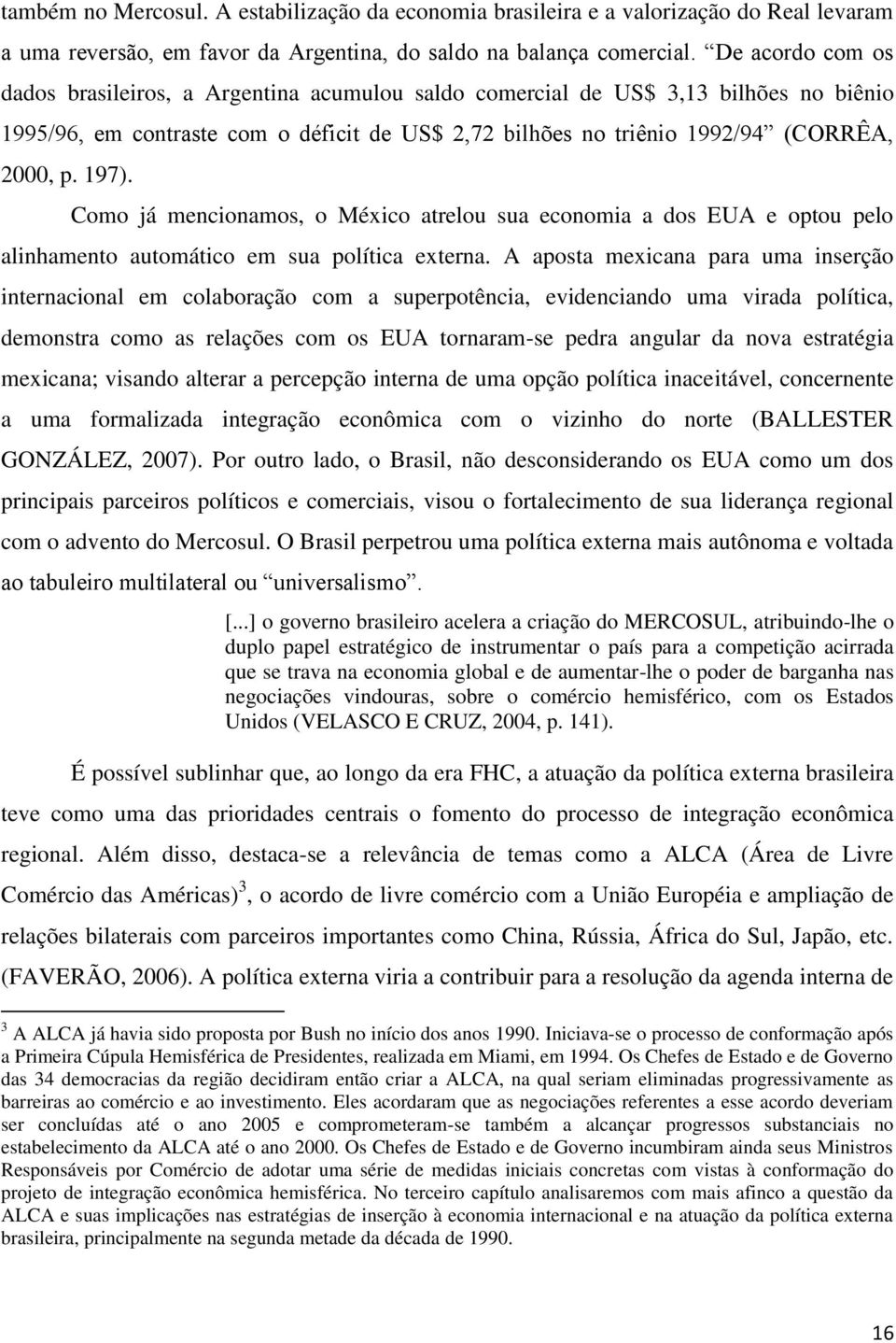 197). Como já mencionamos, o México atrelou sua economia a dos EUA e optou pelo alinhamento automático em sua política externa.