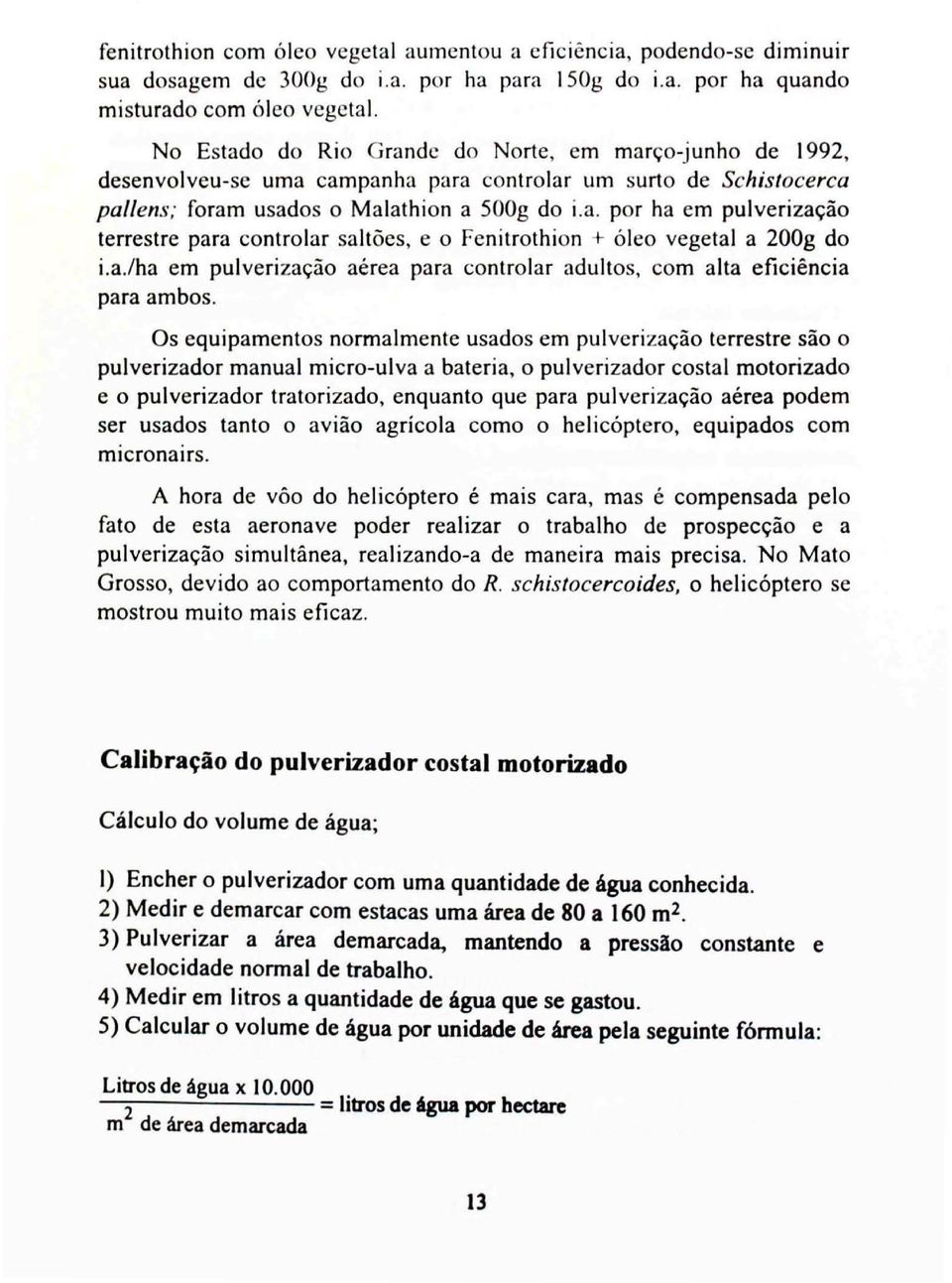 a./ha em pulverização aérea para controlar adultos, com alta eficiência para ambos.