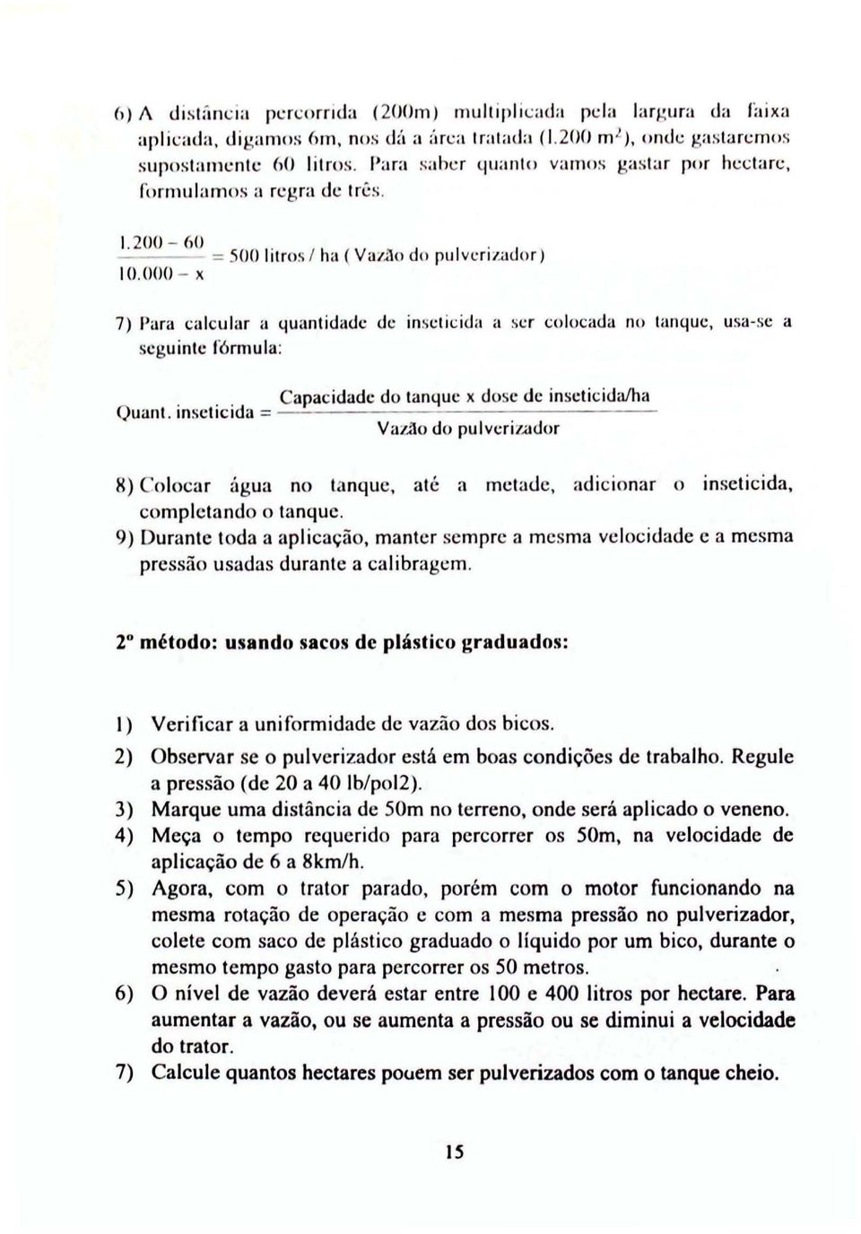 :r colocada no tanque, usa-se a seguinte fó rmula: Capac idade do tanque x dose de inseticida/ha Q uan1.