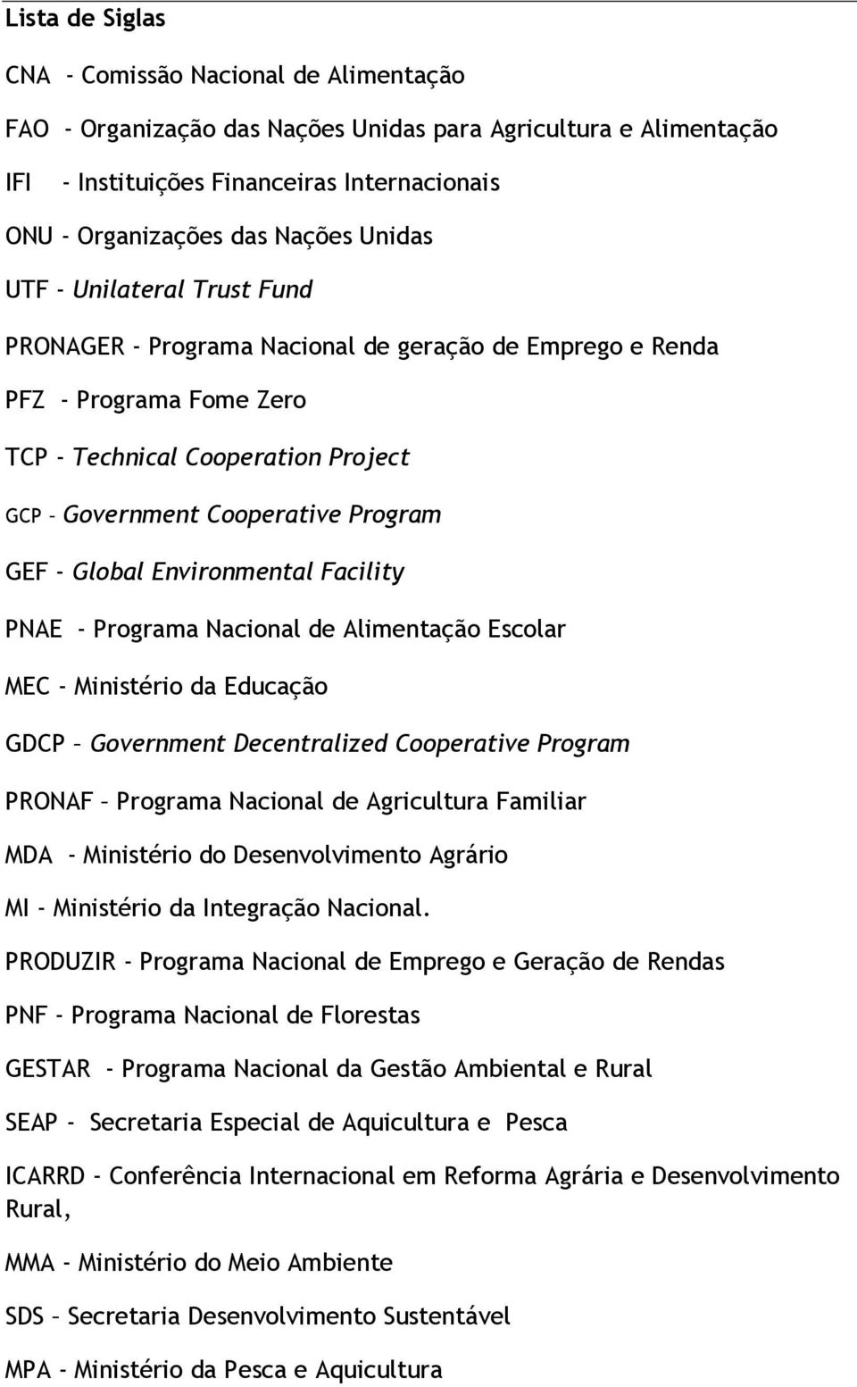 Global Environmental Facility PNAE - Programa Nacional de Alimentação Escolar MEC - Ministério da Educação GDCP Government Decentralized Cooperative Program PRONAF Programa Nacional de Agricultura