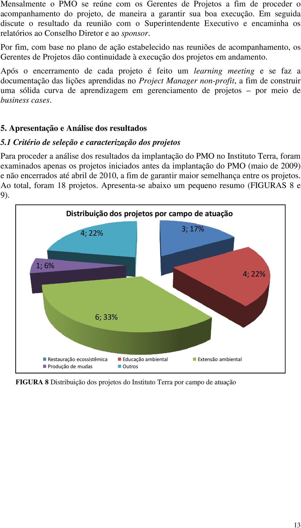 Por fim, com base no plano de ação estabelecido nas reuniões de acompanhamento, os Gerentes de Projetos dão continuidade à execução dos projetos em andamento.