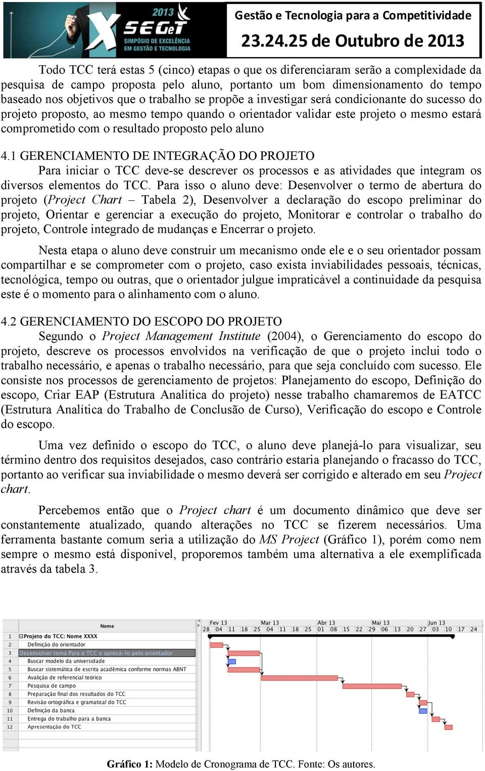 aluno 4.1 GERENCIAMENTO DE INTEGRAÇÃO DO PROJETO Para iniciar o TCC deve-se descrever os processos e as atividades que integram os diversos elementos do TCC.