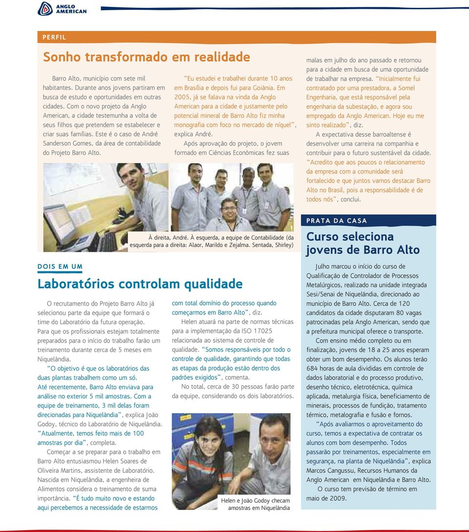 Este é o caso de André Sanderson Gomes, da área de contabilidade do Projeto Barro Alto. Eu estudei e trabalhei durante 10 anos em Brasília e depois fui para Goiânia.