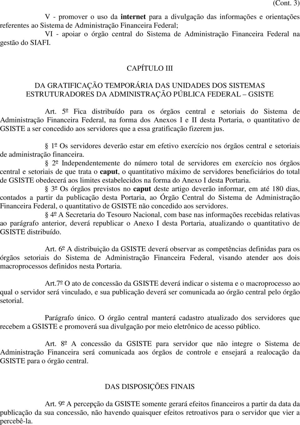 Financeira Federal na gestão do SIAFI. CAPÍTULO III DA GRATIFICAÇÃO TEMPORÁRIA DAS UNIDADES DOS SISTEMAS ESTRUTURADORES DA ADMINISTRAÇÃO PÚBLICA FEDERAL GSISTE Art.