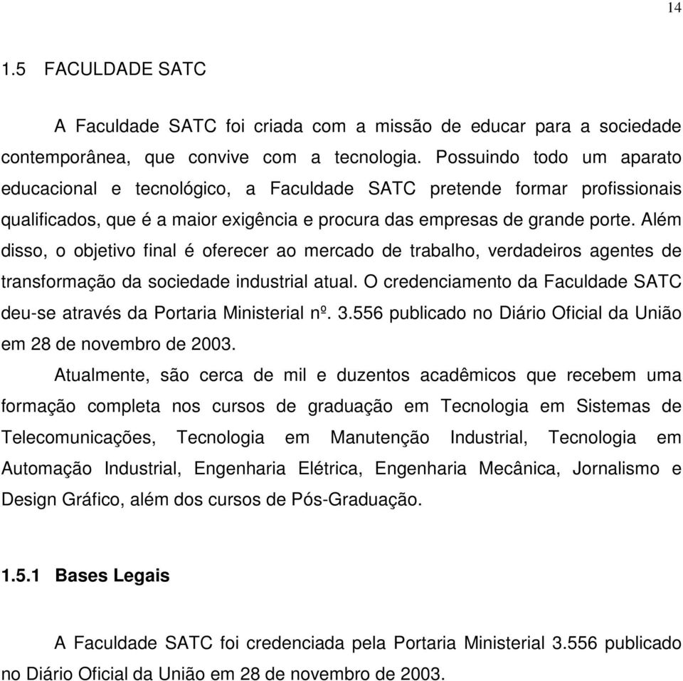 Além disso, o objetivo final é oferecer ao mercado de trabalho, verdadeiros agentes de transformação da sociedade industrial atual.