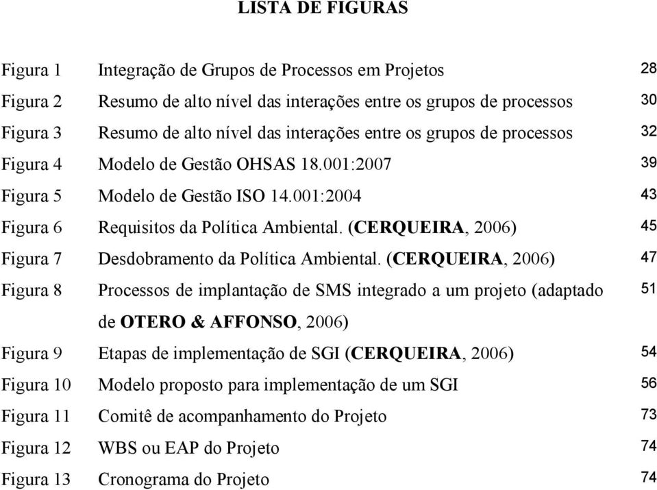 (CERQUEIRA, 2006) 45 Figura 7 Desdobramento da Política Ambiental.