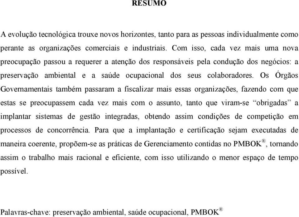 Os Órgãos Governamentais também passaram a fiscalizar mais essas organizações, fazendo com que estas se preocupassem cada vez mais com o assunto, tanto que viram-se obrigadas a implantar sistemas de