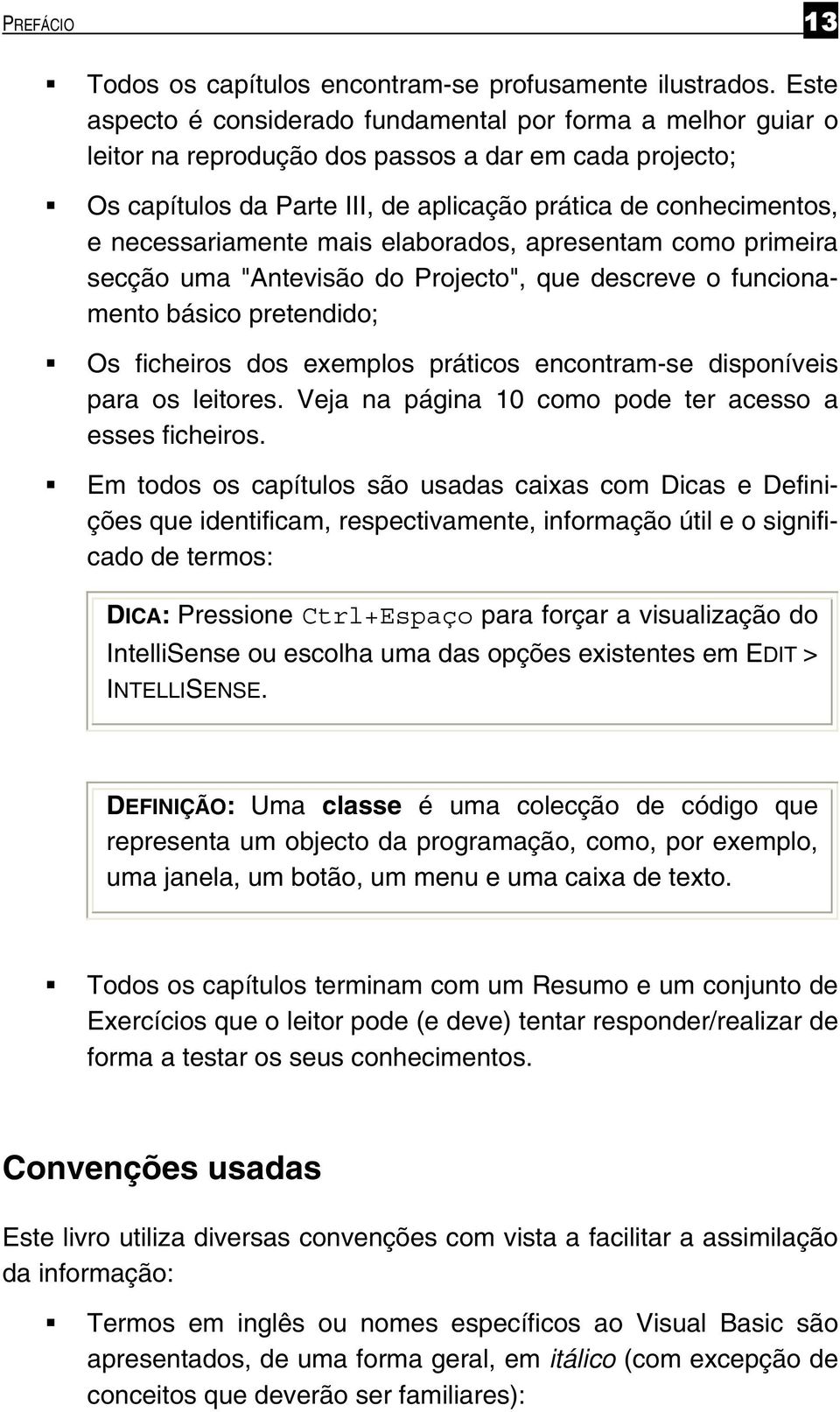 necessariamente mais elaborados, apresentam como primeira secção uma "Antevisão do Projecto", que descreve o funcionamento básico pretendido; Os ficheiros dos exemplos práticos encontram-se