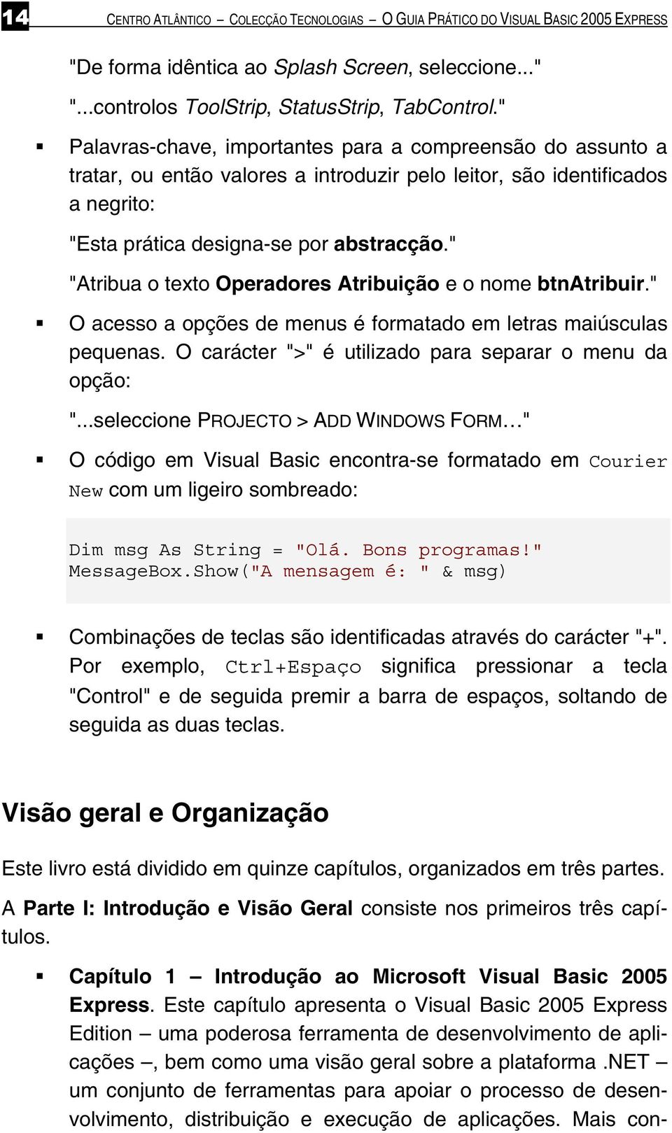 " "Atribua o texto Operadores Atribuição e o nome btnatribuir." O acesso a opções de menus é formatado em letras maiúsculas pequenas. O carácter ">" é utilizado para separar o menu da opção: ".