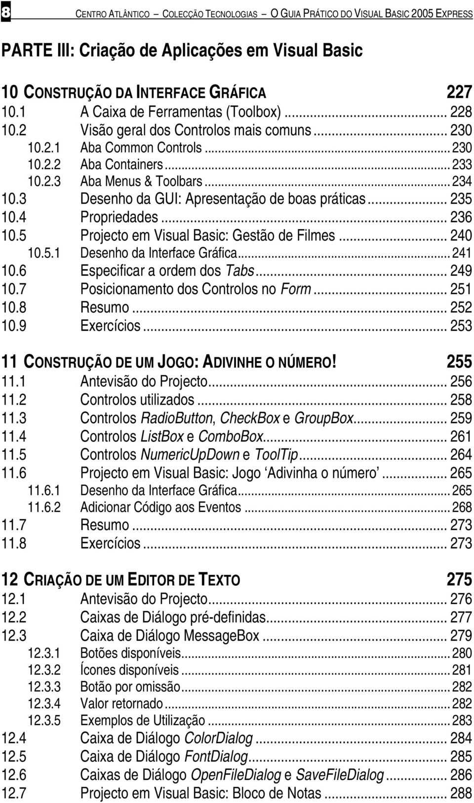 3 Desenho da GUI: Apresentação de boas práticas... 235 10.4 Propriedades... 236 10.5 Projecto em Visual Basic: Gestão de Filmes... 240 10.5.1 Desenho da Interface Gráfica... 241 10.