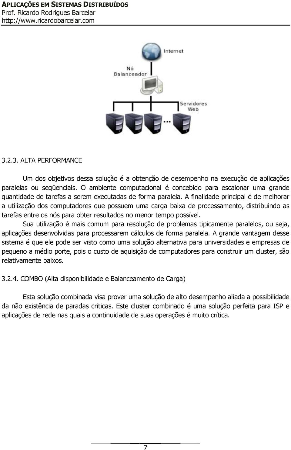 A finalidade principal é de melhorar a utilização dos computadores que possuem uma carga baixa de processamento, distribuindo as tarefas entre os nós para obter resultados no menor tempo possível.