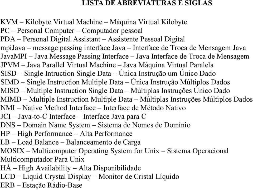 SISD Single Intruction Single Data Única Instrução um Único Dado SIMD Single Instruction Multiple Data Única Instrução Múltiplos Dados MISD Multiple Instruction Single Data Múltiplas Instruções Único