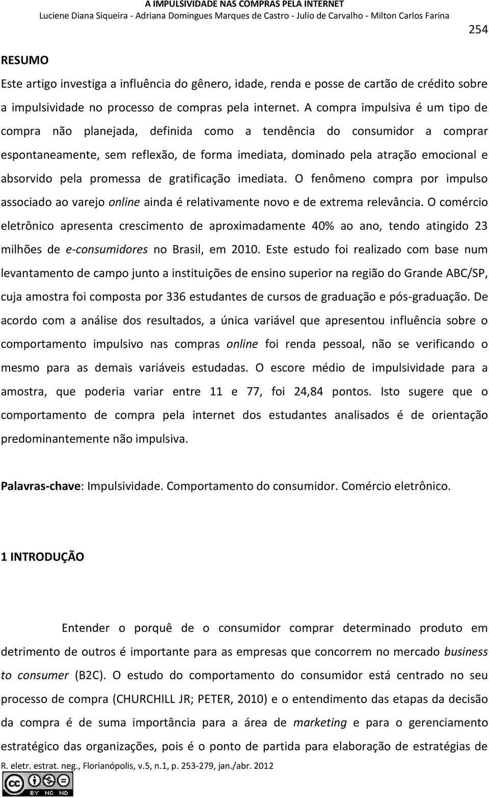 pela promessa de gratificação imediata. O fenômeno compra por impulso associado ao varejo online ainda é relativamente novo e de extrema relevância.