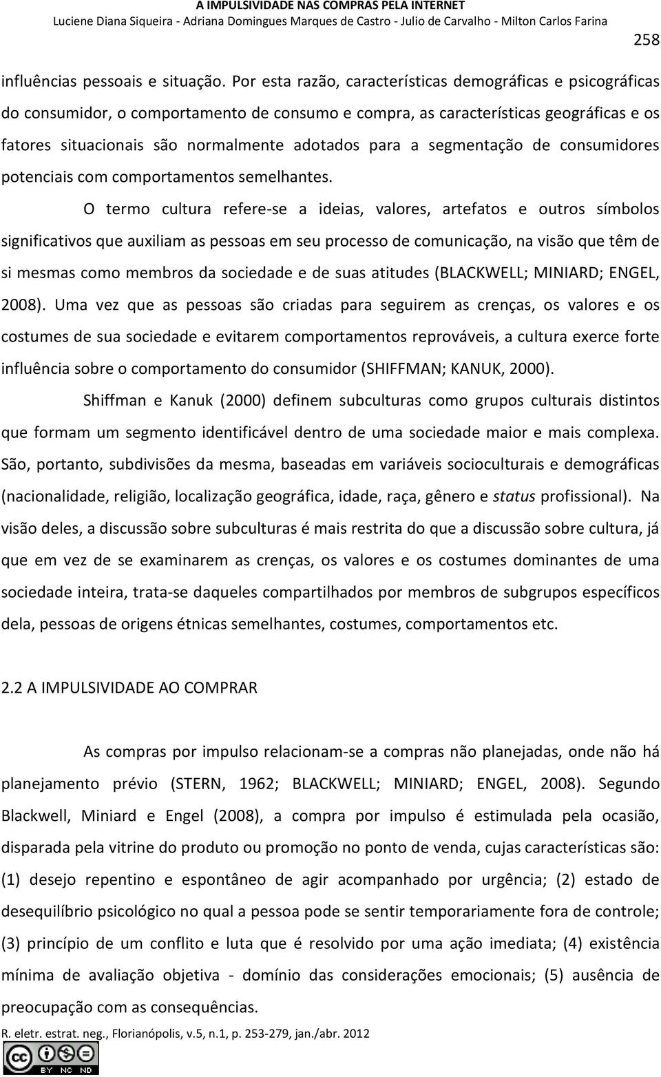 a segmentação de consumidores potenciais com comportamentos semelhantes.