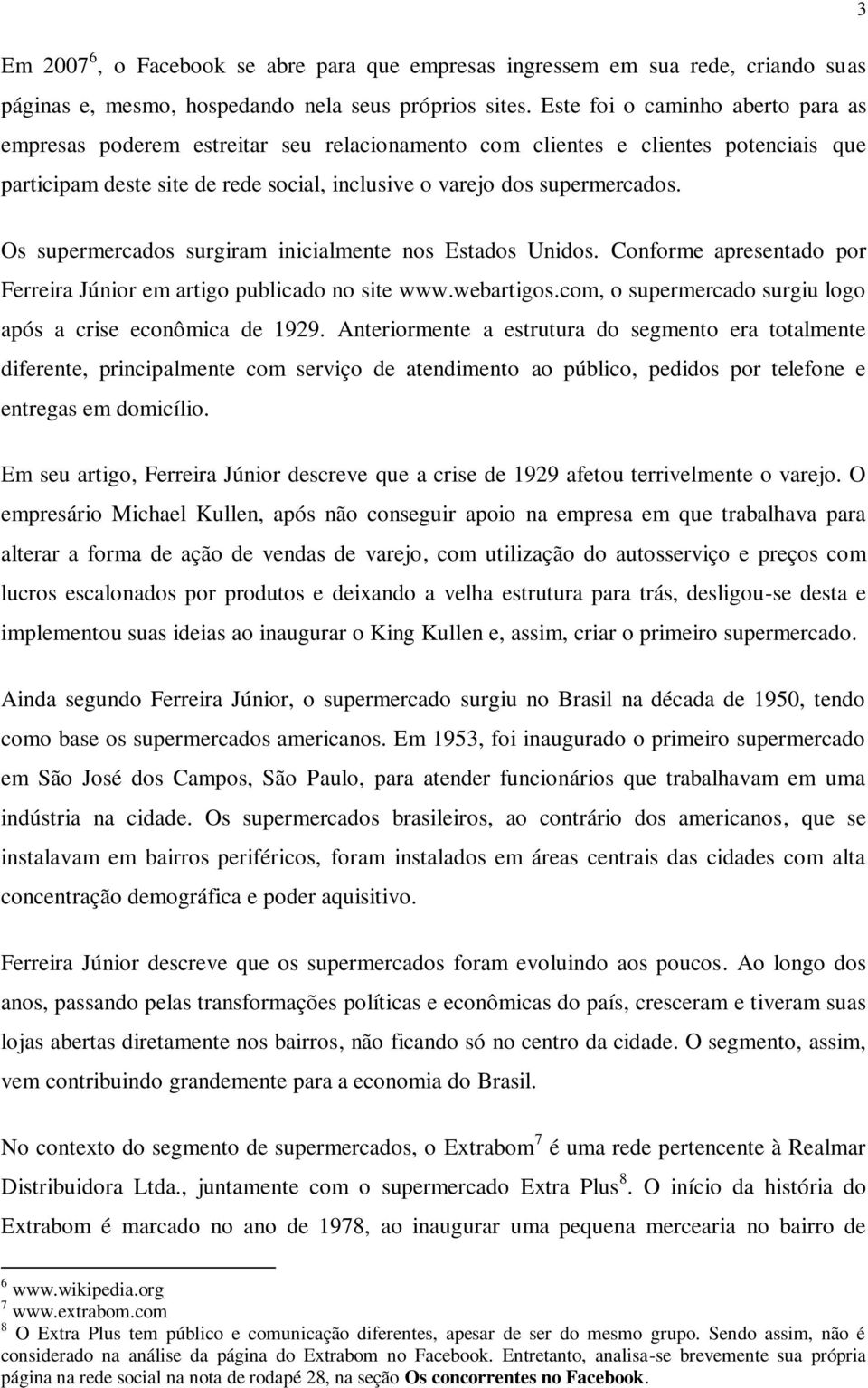 Os supermercados surgiram inicialmente nos Estados Unidos. Conforme apresentado por Ferreira Júnior em artigo publicado no site www.webartigos.