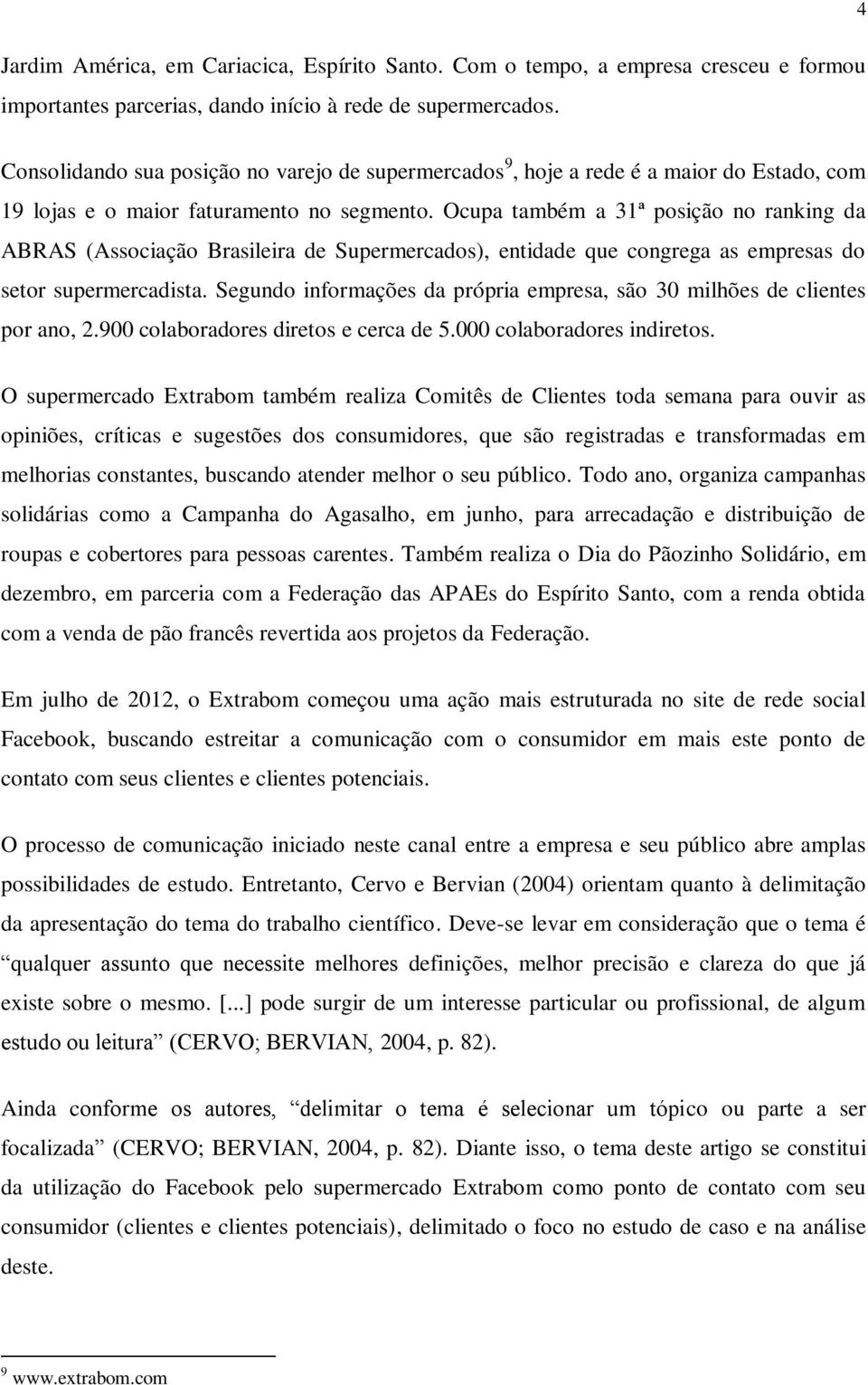 Ocupa também a 31ª posição no ranking da ABRAS (Associação Brasileira de Supermercados), entidade que congrega as empresas do setor supermercadista.