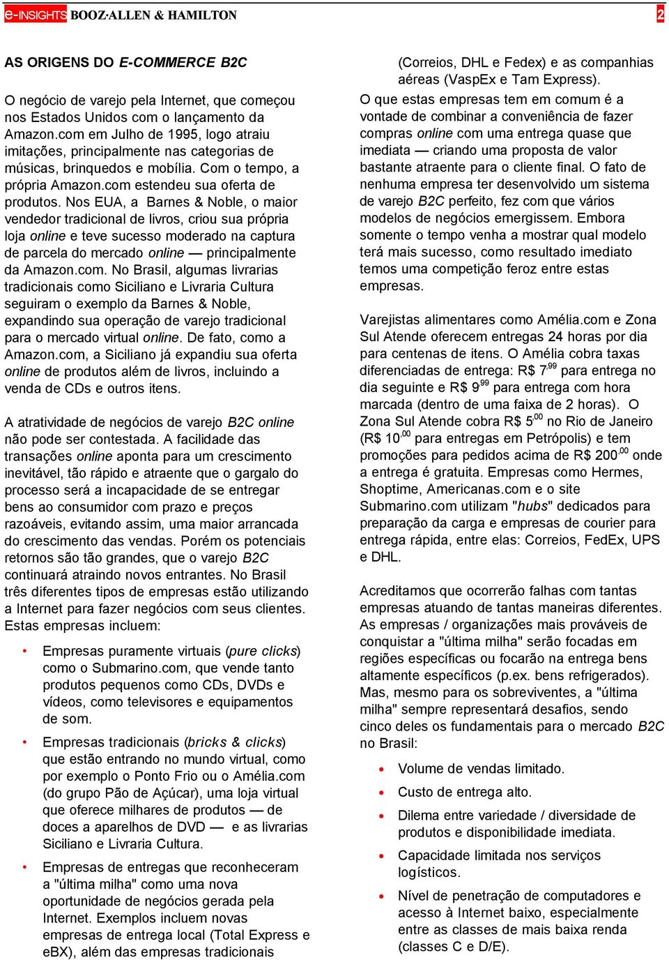 Nos EUA, a Barnes & Noble, o maior vendedor tradicional de livros, criou sua própria loja online e teve sucesso moderado na captura de parcela do mercado online principalmente da Amazon.com.