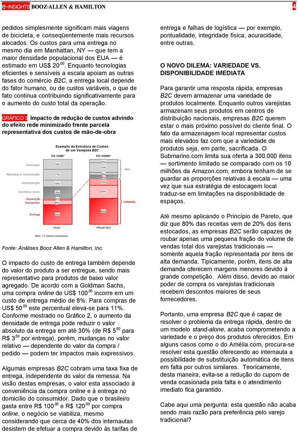 Enquanto tecnologias eficientes e sensíveis a escala apoiam as outras fases do comércio B2C, a entrega local depende do fator humano, ou de custos variáveis, o que de fato continua contribuindo