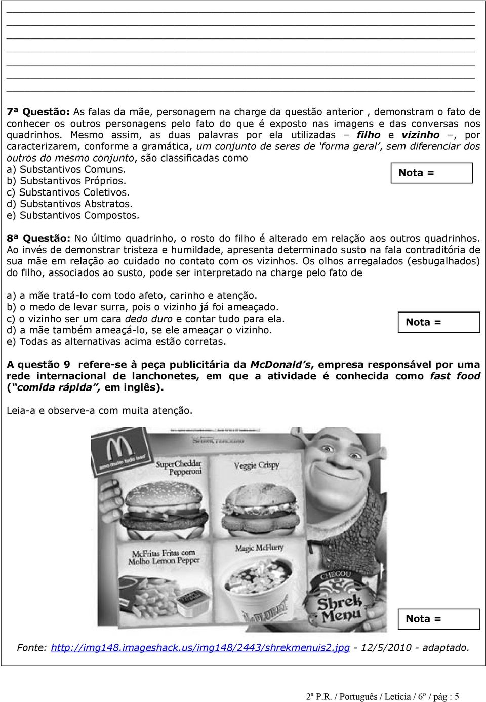 classificadas como a) Substantivos Comuns. b) Substantivos Próprios. c) Substantivos Coletivos. d) Substantivos Abstratos. e) Substantivos Compostos.