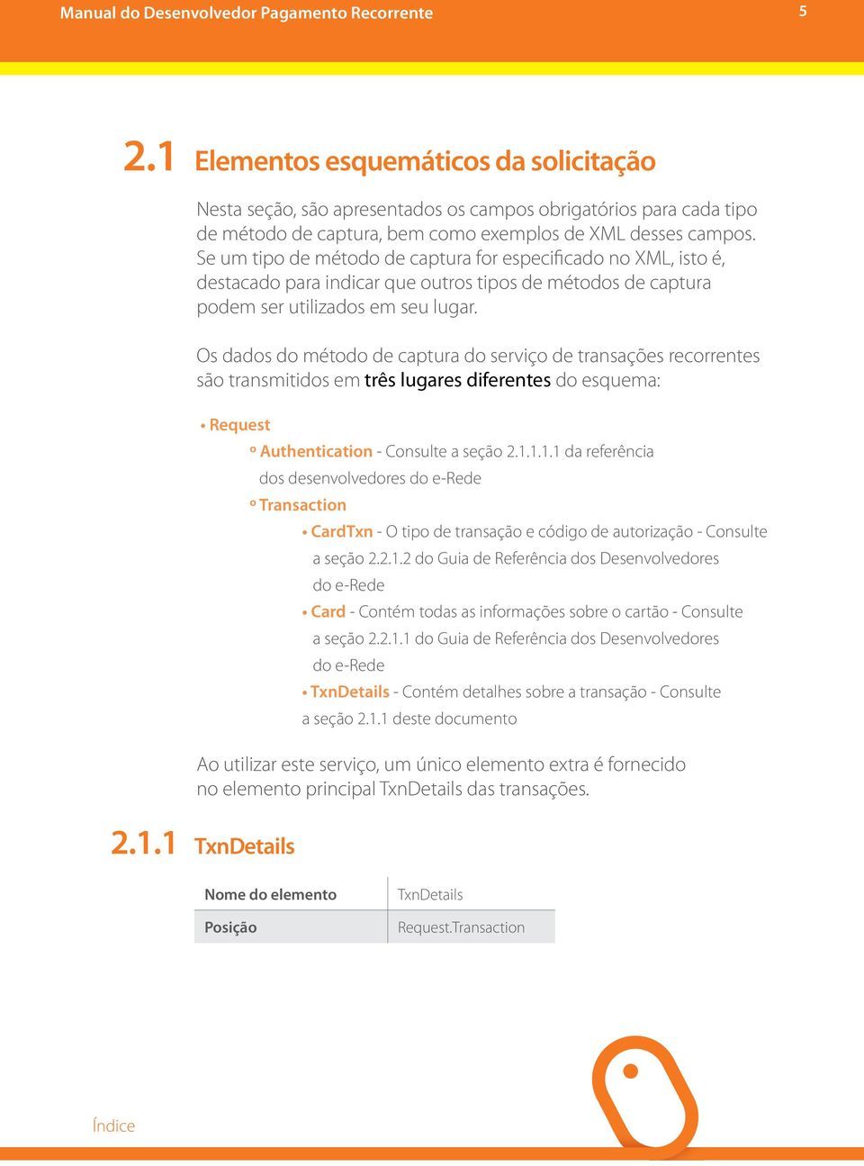 Os dados do método de captura do serviço de transações recorrentes são transmitidos em três lugares diferentes do esquema: Request º Authentication - Consulte a seção 2.1.