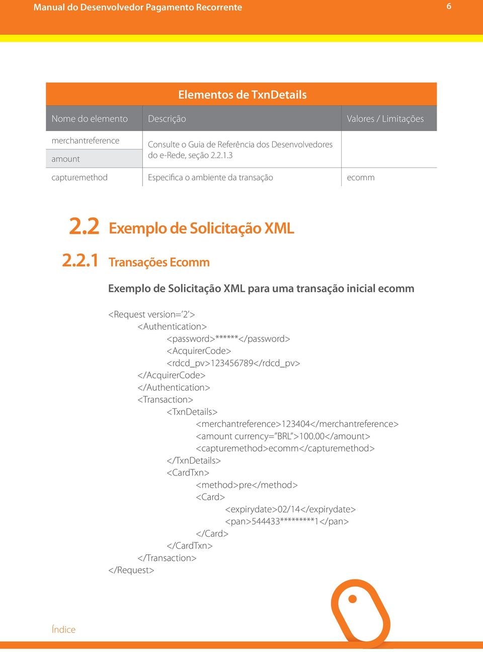 2 2.2.1 Exemplo de Solicitação XML Transações Ecomm Exemplo de Solicitação XML para uma transação inicial ecomm <Request version= 2 > <Authentication> <password>******</password> <AcquirerCode>