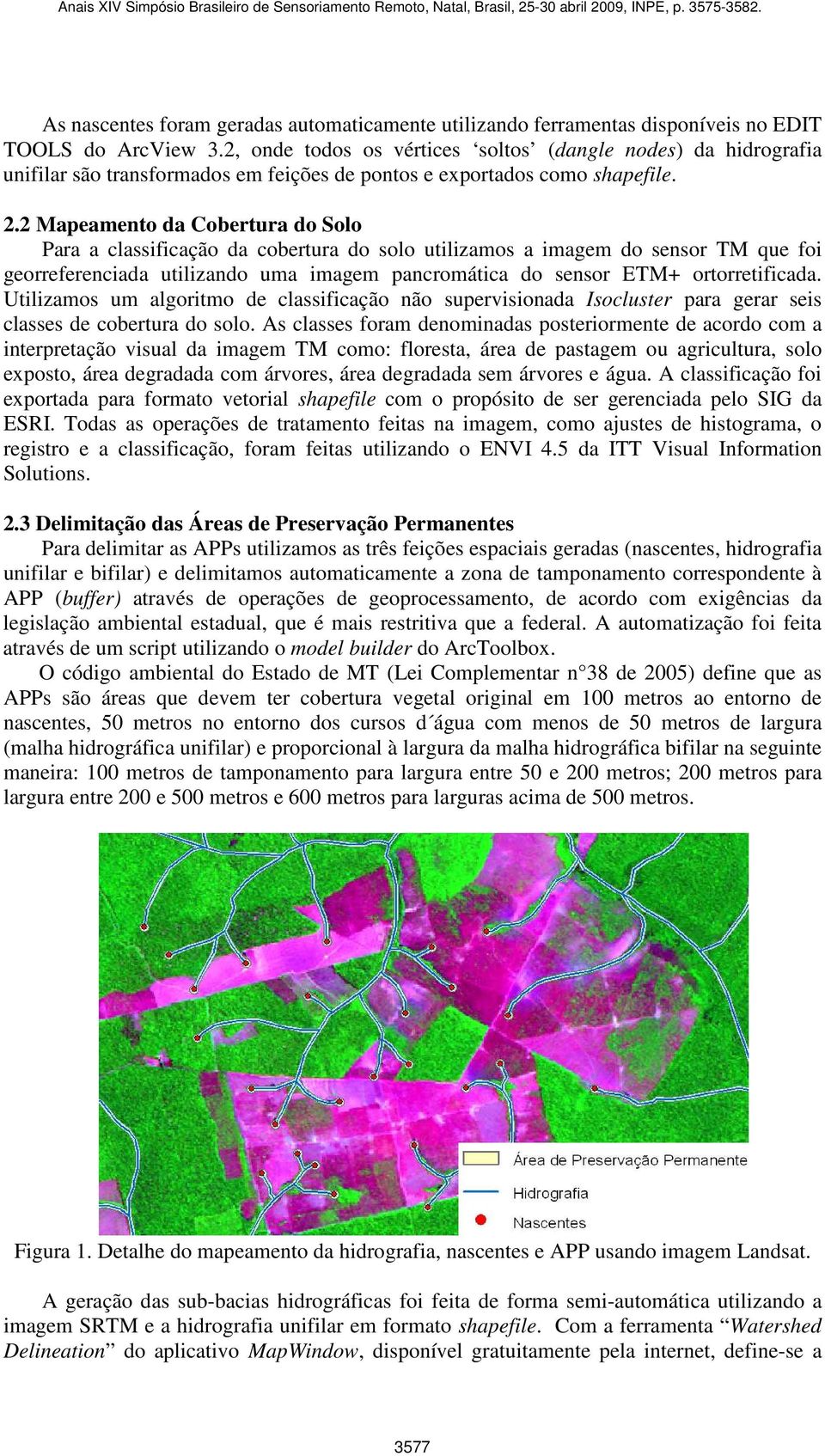 2 Mapeamento da Cobertura do Solo Para a classificação da cobertura do solo utilizamos a imagem do sensor TM que foi georreferenciada utilizando uma imagem pancromática do sensor ETM+ ortorretificada.