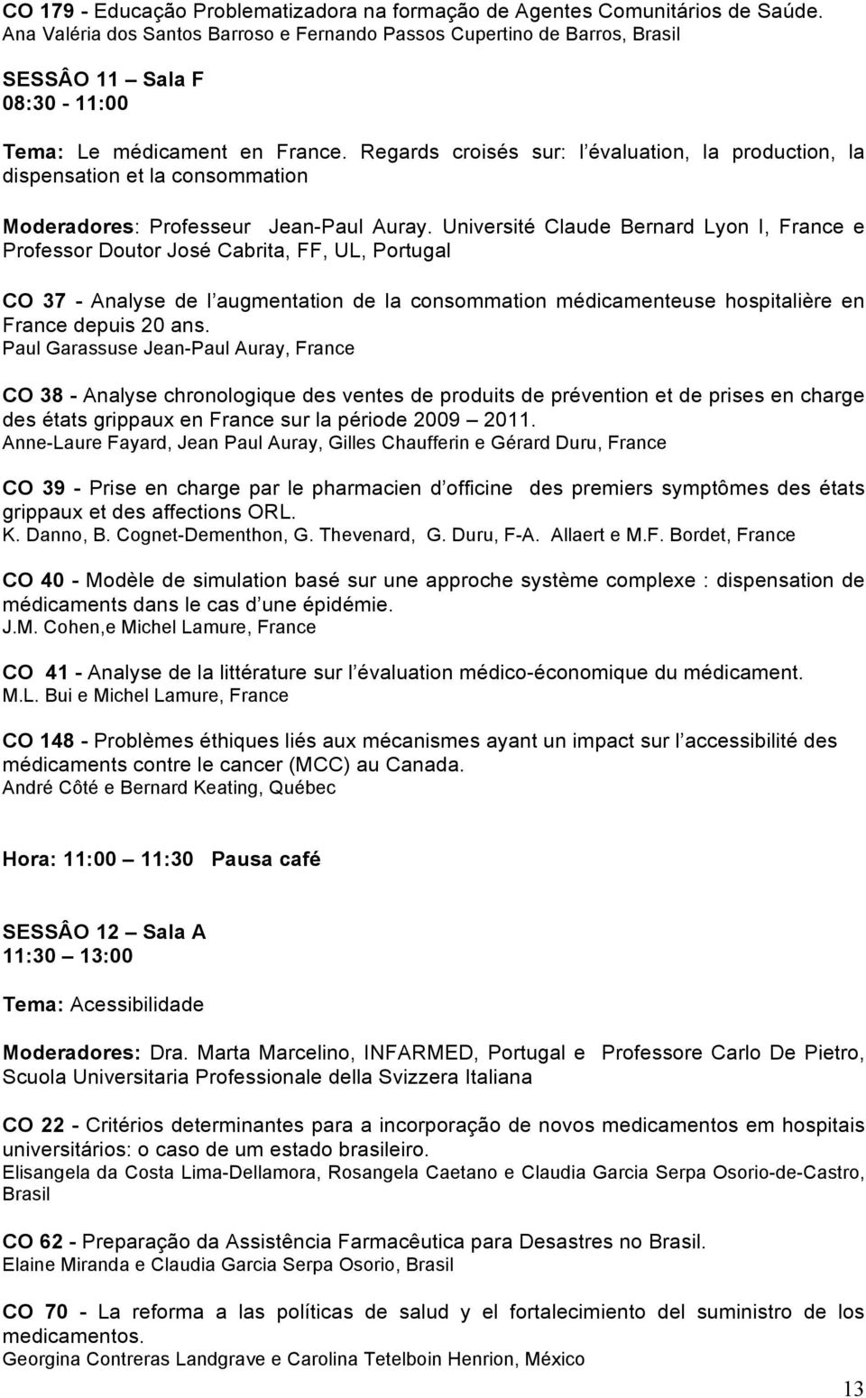 Regards croisés sur: l évaluation, la production, la dispensation et la consommation Moderadores: Professeur Jean-Paul Auray.