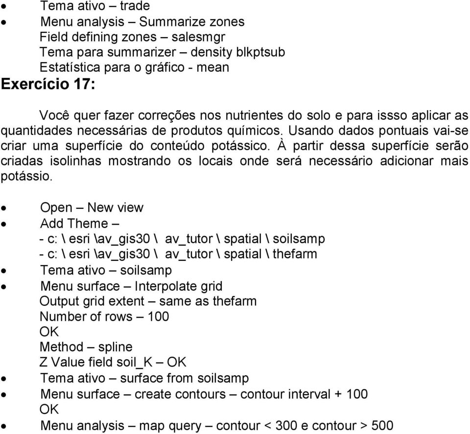 À partir dessa superfície serão criadas isolinhas mostrando os locais onde será necessário adicionar mais potássio.