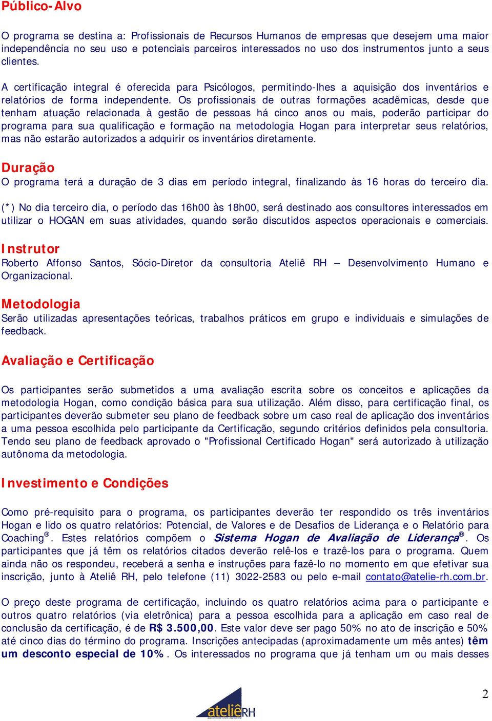 Os profissionais de outras formações acadêmicas, desde que tenham atuação relacionada à gestão de pessoas há cinco anos ou mais, poderão participar do programa para sua qualificação e formação na