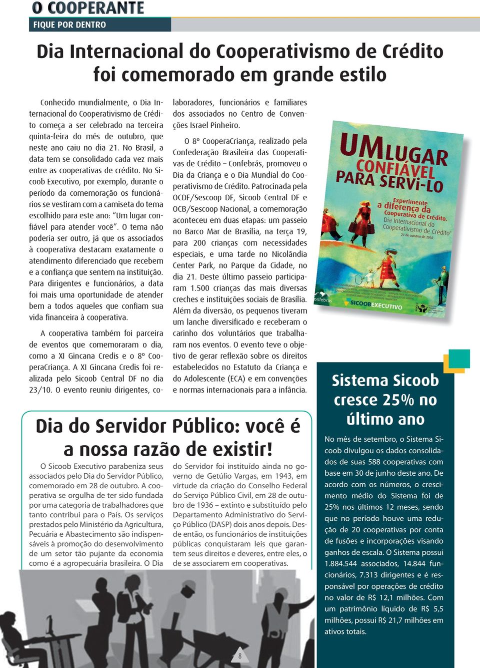 No Sicoob Executivo, por exemplo, durante o período da comemoração os funcionários se vestiram com a camiseta do tema escolhido para este ano: Um lugar confiável para atender você.