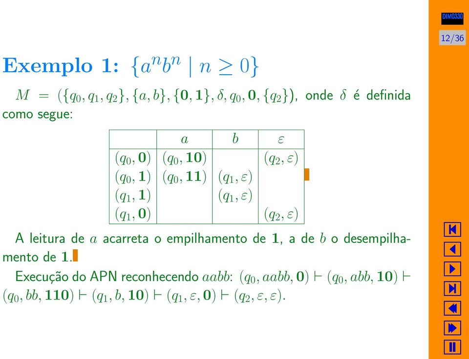 (q 2, ε) A leitura de a acarreta o empilhamento de 1, a de b o desempilhamento de 1.