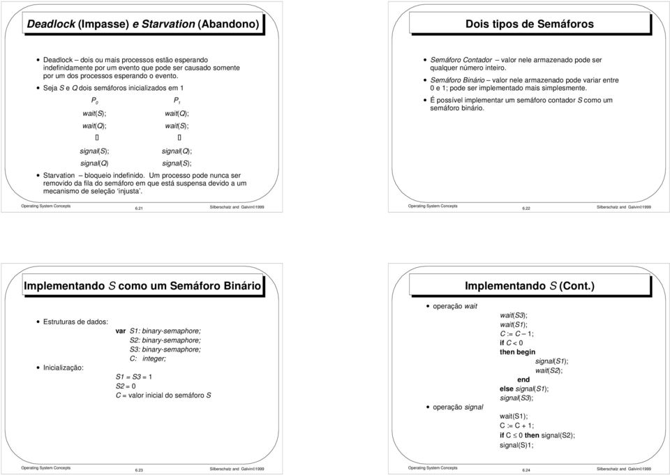 Semáforo Binário valor nele armazenado pode variar entre 0 e 1; pode ser implementado mais simplesmente. É possível implementar um semáforo contador S como um semáforo binário.