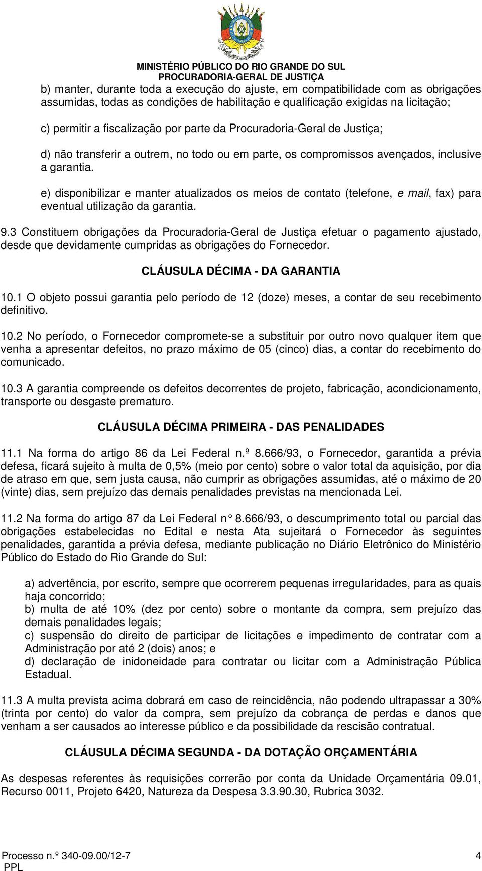 e) disponibilizar e manter atualizados os meios de contato (telefone, e mail, fax) para eventual utilização da garantia. 9.