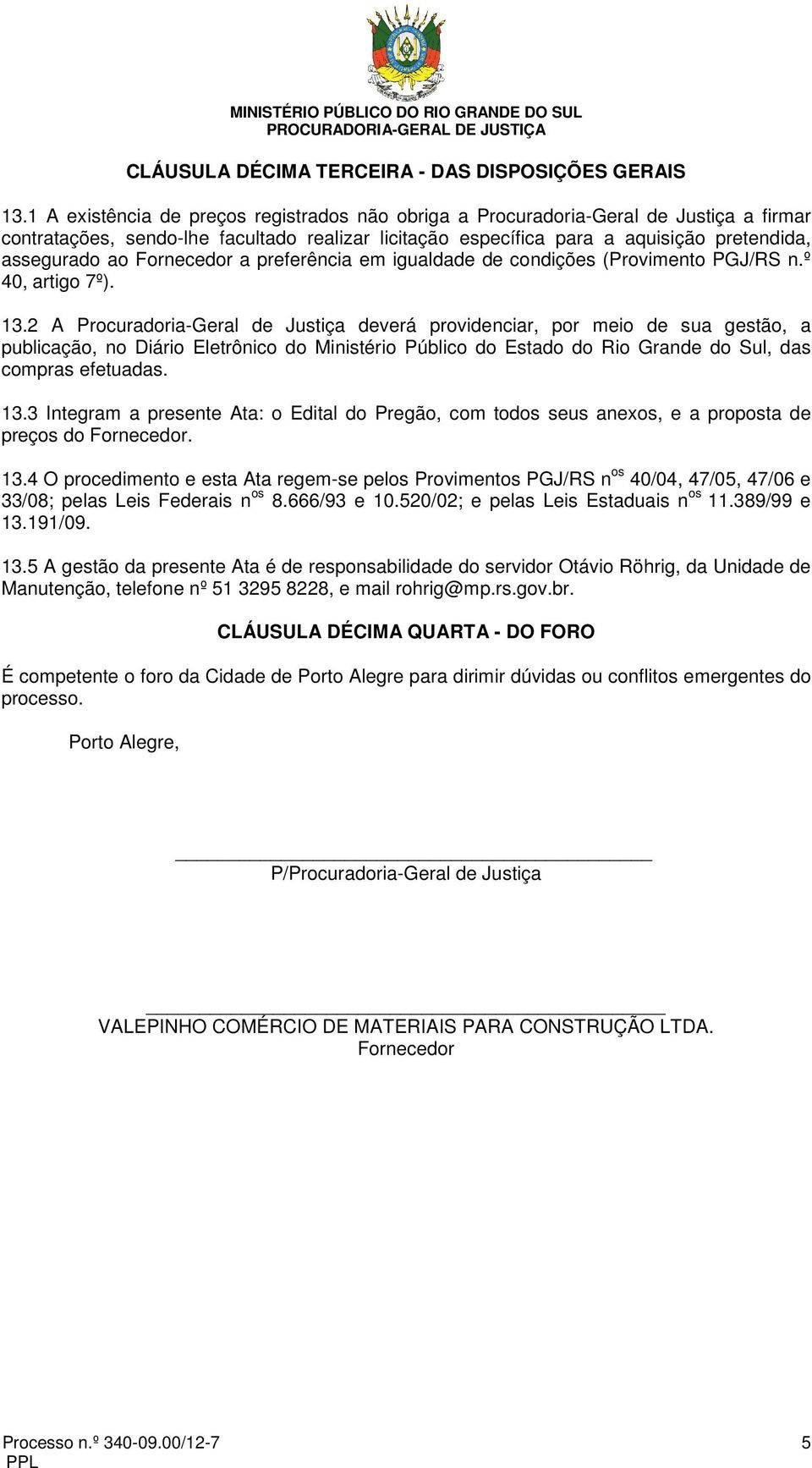 Fornecedor a preferência em igualdade de condições (Provimento PGJ/RS n.º 40, artigo 7º). 13.