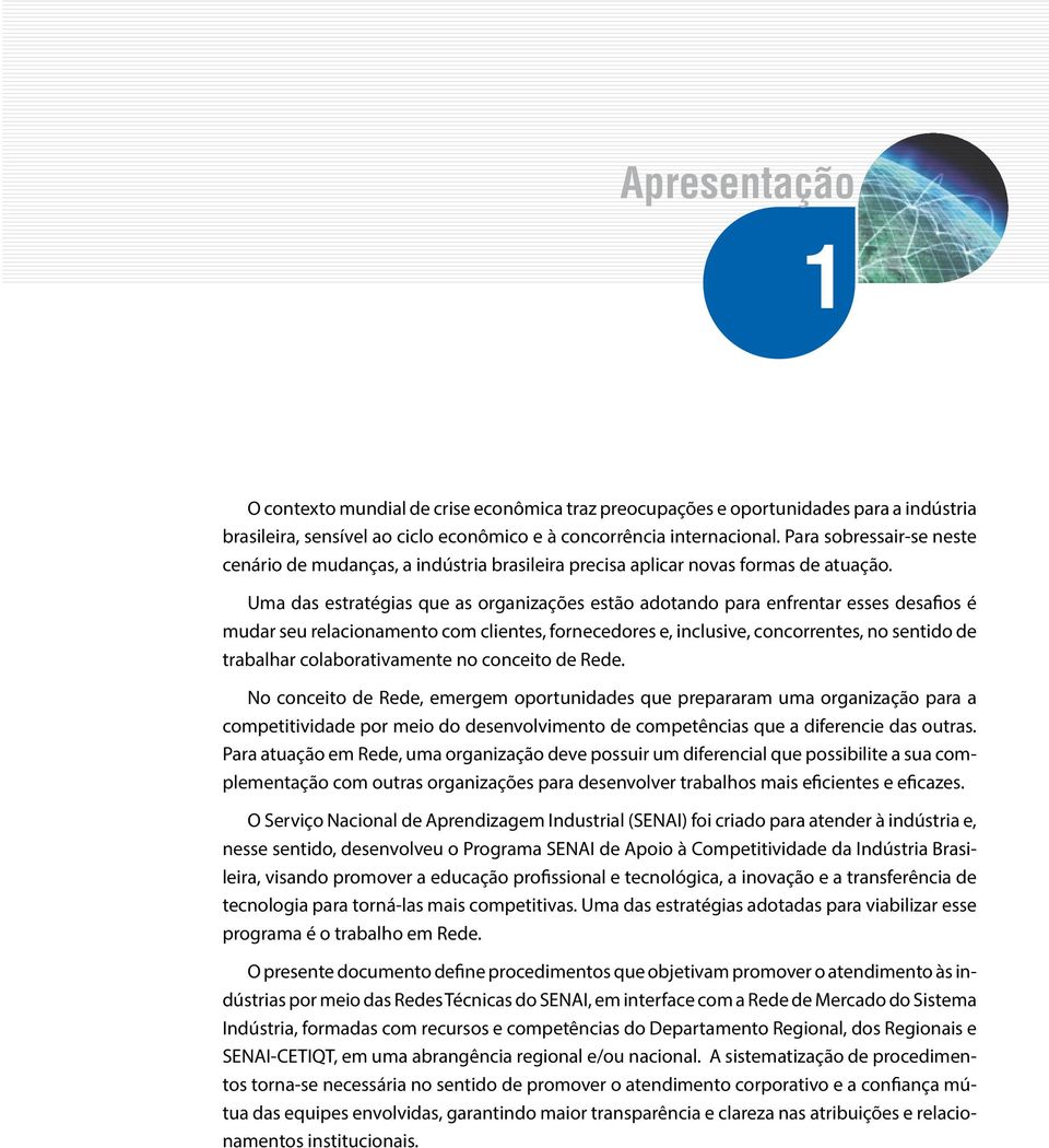 Uma das estratégias que as organizações estão adotando para enfrentar esses desafios é mudar seu relacionamento com clientes, fornecedores e, inclusive, concorrentes, no sentido de trabalhar