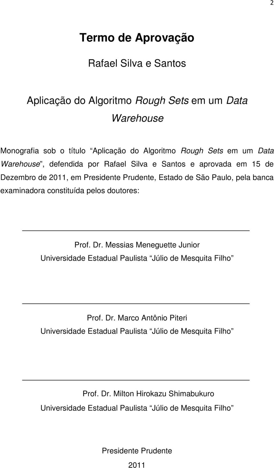 constituída pelos doutores: Prof. Dr. Messias Meneguette Junior Universidade Estadual Paulista Júlio de Mesquita Filho Prof. Dr. Marco Antônio Piteri Universidade Estadual Paulista Júlio de Mesquita Filho Prof.