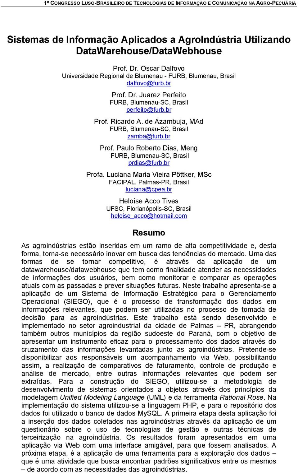 Luciana Maria Vieira Pöttker, MSc FACIPAL, Palmas-PR, Brasil luciana@cpea.br Heloíse Acco Tives UFSC, Florianópolis-SC, Brasil heloise_acco@hotmail.