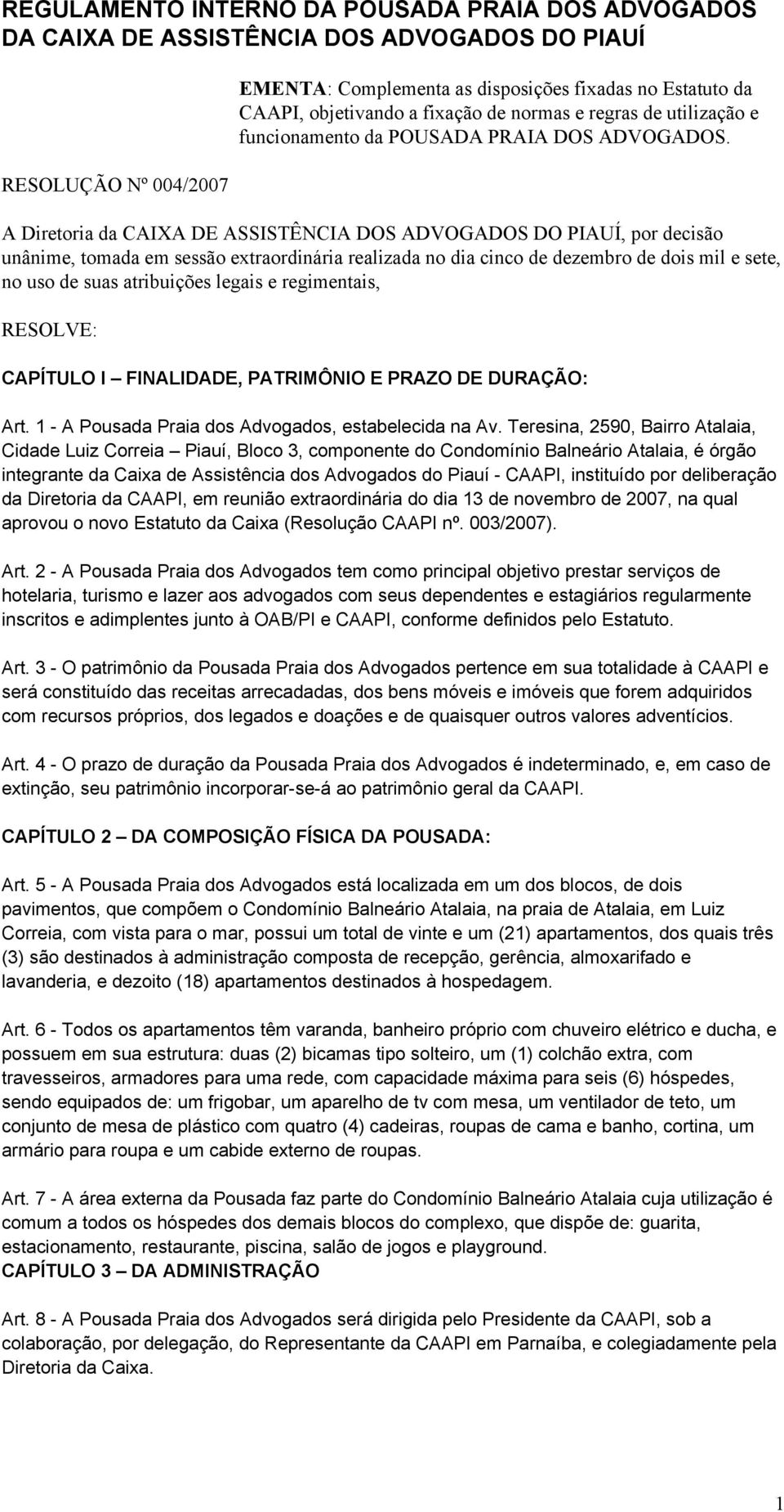 A Diretoria da CAIXA DE ASSISTÊNCIA DOS ADVOGADOS DO PIAUÍ, por decisão unânime, tomada em sessão extraordinária realizada no dia cinco de dezembro de dois mil e sete, no uso de suas atribuições