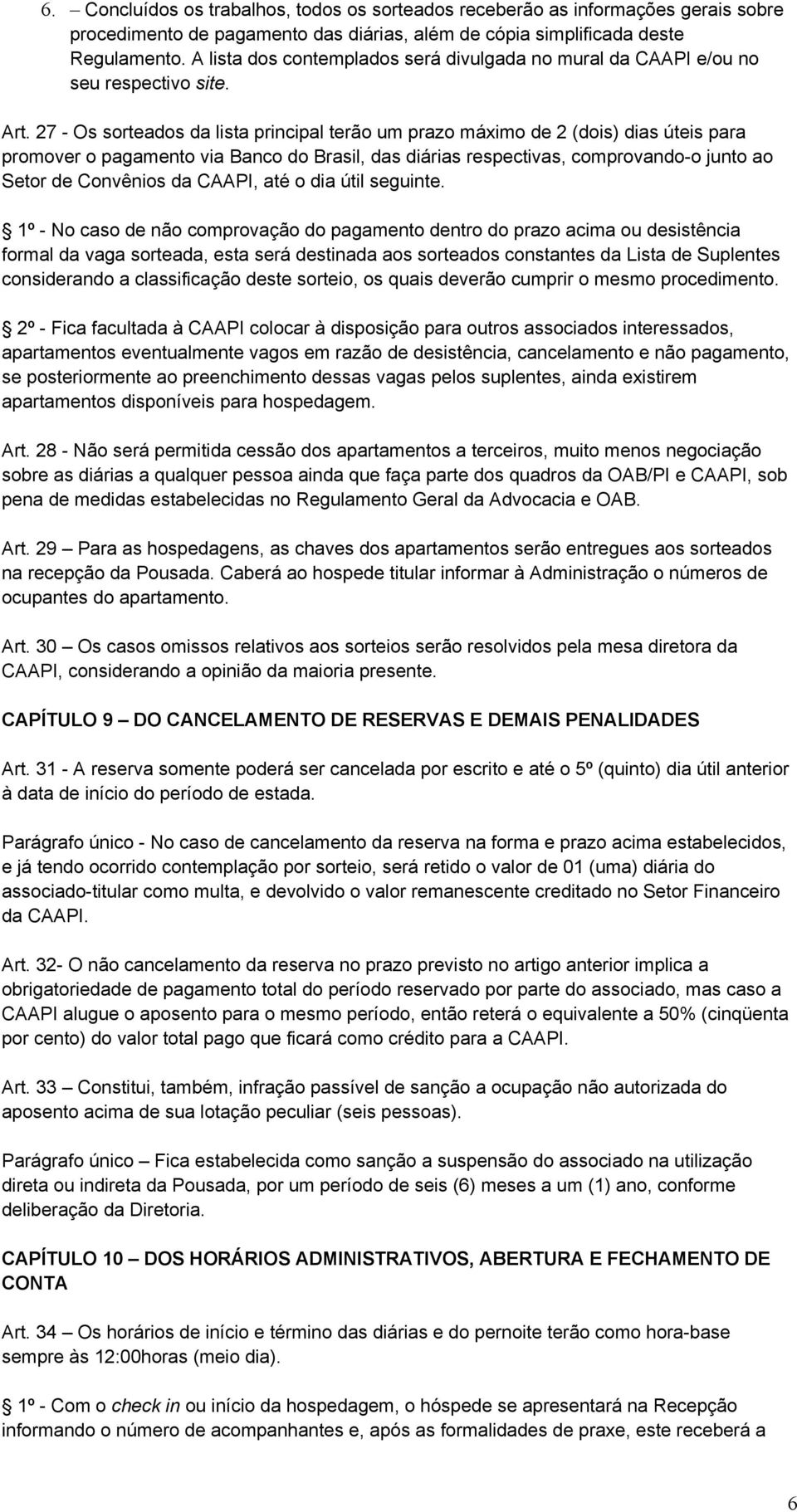 27 - Os sorteados da lista principal terão um prazo máximo de 2 (dois) dias úteis para promover o pagamento via Banco do Brasil, das diárias respectivas, comprovando-o junto ao Setor de Convênios da