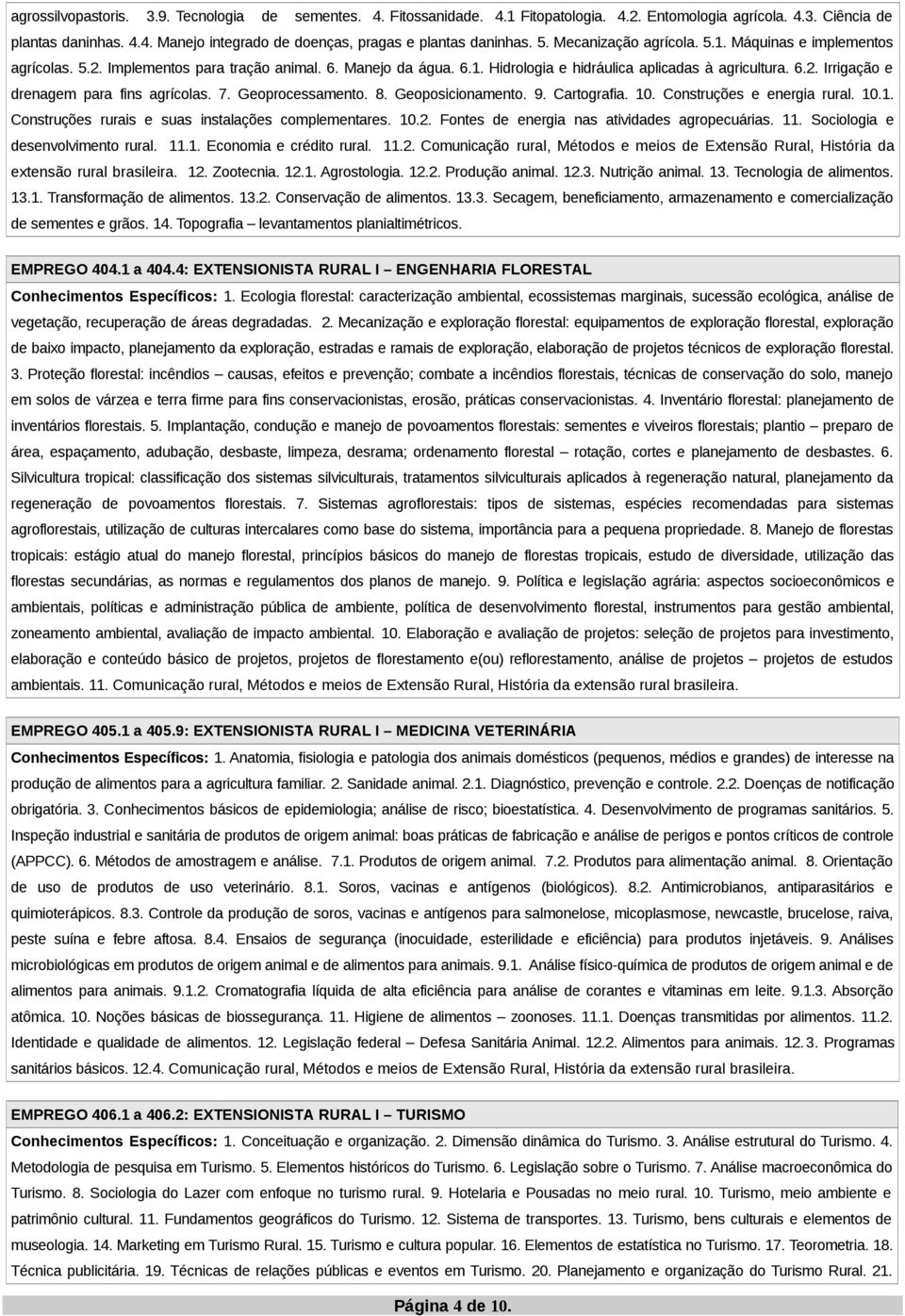 7. Geoprocessamento. 8. Geoposicionamento. 9. Cartografia. 10. Construções e energia rural. 10.1. Construções rurais e suas instalações complementares. 10.2.