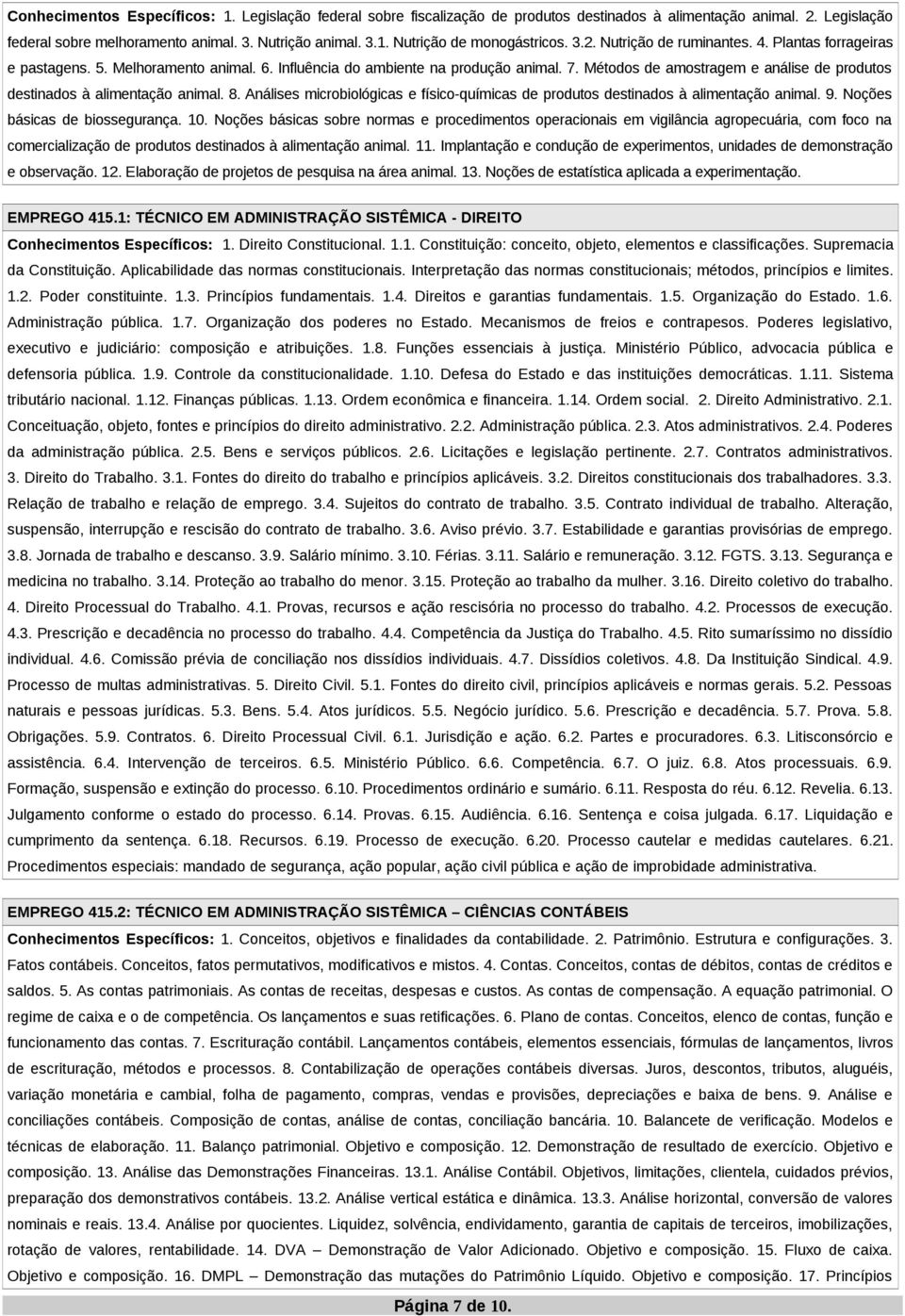 Métodos de amostragem e análise de produtos destinados à alimentação animal. 8. Análises microbiológicas e físico-químicas de produtos destinados à alimentação animal. 9.