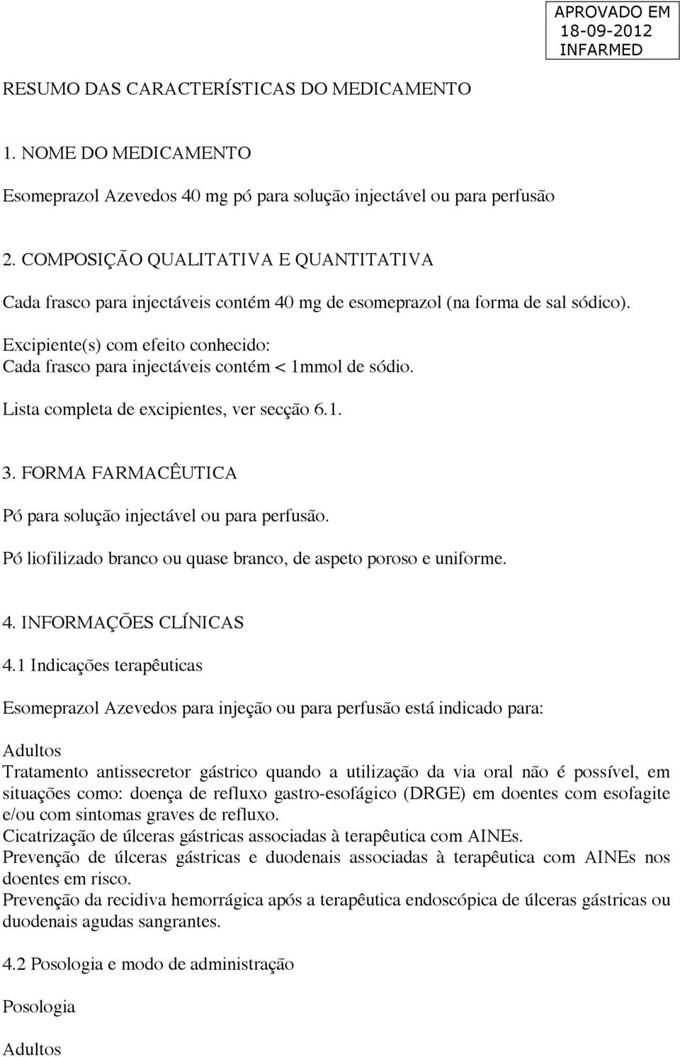 Excipiente(s) com efeito conhecido: Cada frasco para injectáveis contém < 1mmol de sódio. Lista completa de excipientes, ver secção 6.1. 3.