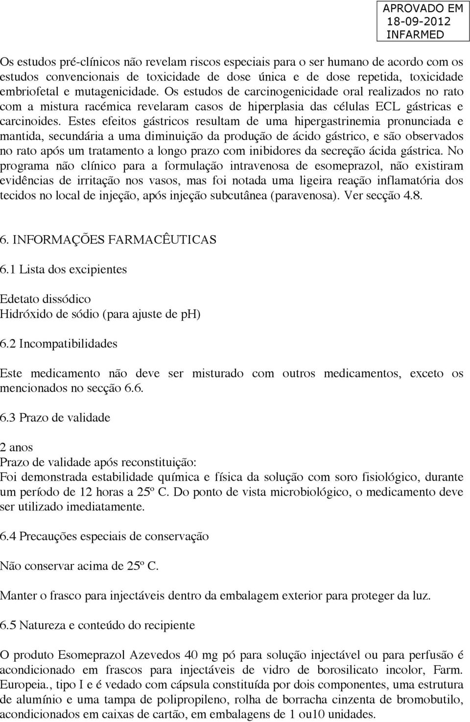 Estes efeitos gástricos resultam de uma hipergastrinemia pronunciada e mantida, secundária a uma diminuição da produção de ácido gástrico, e são observados no rato após um tratamento a longo prazo