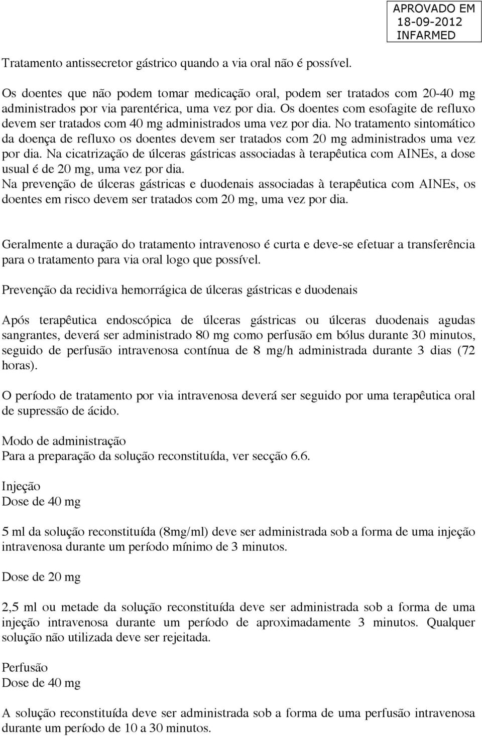 No tratamento sintomático da doença de refluxo os doentes devem ser tratados com 20 mg administrados uma vez por dia.